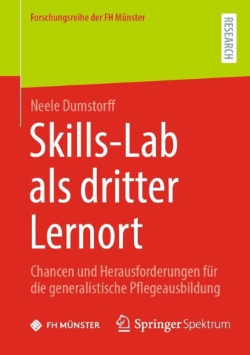 Skills-Lab als dritter Lernort: Chancen und Herausforderungen für die generalistische Pflegeausbildung(Forschungsreihe der FH Münster)