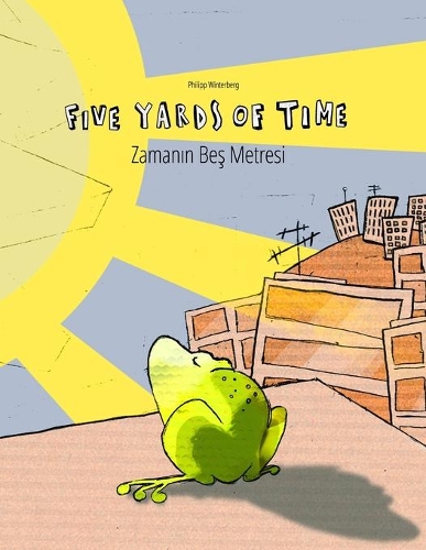 Five Yards of Time/Zaman&#305;n Be&#351; Metresi: Bilingual English-Turkish Picture Book (Dual Language/Parallel Text)(Bilingual Picture Book Series: Five Yards of Time Dual Language with English [Uk] as Main Language)