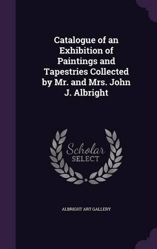 Catalogue of an Exhibition of Paintings and Tapestries Collected by Mr. and Mrs. John J. Albright
