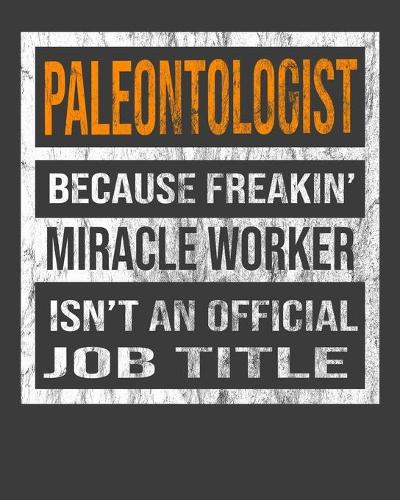 Paleontologist Because Freakin' Miracle Worker Is Not An Official Job Title: 2020 Calendar Day to Day Planner Dated Journal Notebook Diary 8" x 10" 110 Pages Clean Detailed Book