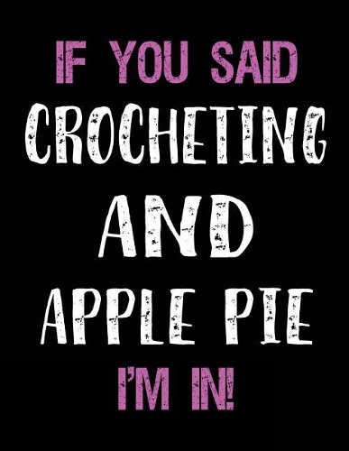 If You Said Crocheting and Apple Pie I'm in: Blank Sketch, Draw and Doodle Book