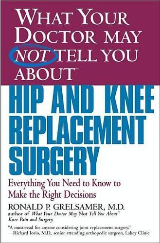 What Your Doctor May Not Tell You About(tm) Hip and Knee Replacement Surgery