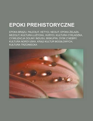 Epoki Prehistoryczne: Epoka Br Zu, Paleolit, Hetyci, Neolit, Epoka Elaza, Mezolit, Kultura U Ycka, Huryci, Kultura Cykladzka, Cywilizacja Doliny Indusu, Biskupin, Dysk Z 