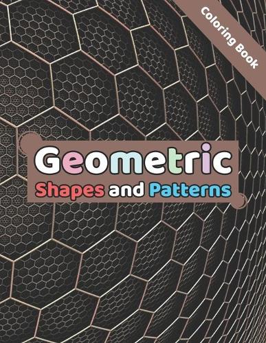 Geometric Shapes and Patterns Coloring Book: Easy and intricate patterns for adults and teens to color
