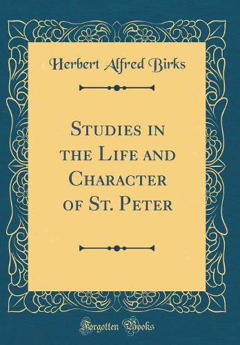 Studies in the Life and Character of St. Peter (Classic Reprint)