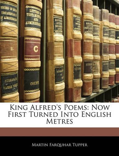 King Alfred's Poems: Now First Turned Into English Metres