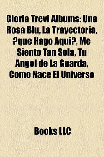 Gloria Trevi Albums: Una Rosa Blu, La Trayectoria, Que Hago Aqui?, Me Siento Tan Sola, Tu Angel de La Guarda, Como Nace El Universo