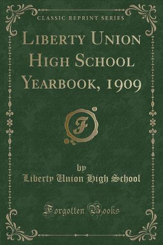 Liberty Union High School Yearbook, 1909 (Classic Reprint)