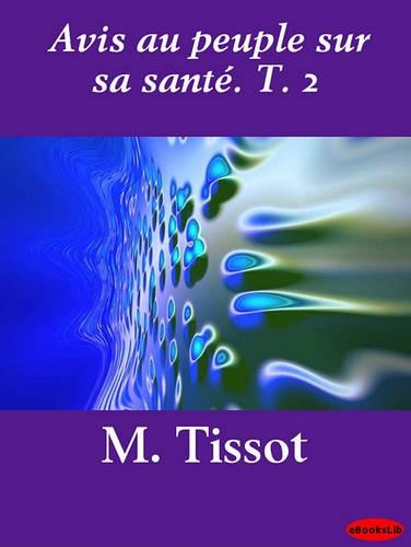 Avis Au Peuple Sur Sa Sante. T. 2
