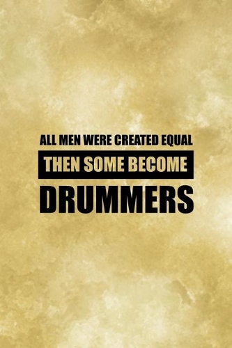 All Men Were Created Equal.: All Purpose 6x9 Blank Lined Notebook Journal Way Better Than A Card Trendy Unique Gift Coffe Texture Drummer