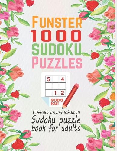 Funster 1,000+ Sudoku Puzzles Difficult-Insane-Inhuman: Sudoku puzzle book for adults: Totally Amazing Killer Sudoku Puzzle For Seniors.