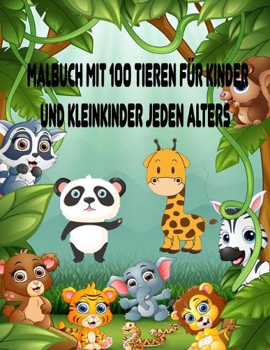 Malbuch mit 100 Tieren für Kinder und Kleinkinder jeden Alters: Kinderaktivitätsbücher für Kinder im Alter von 2-4-5-6-8, Jungen, Mädchen, Spaß am frühen Lernen, Entspannung für das frühe Lernen von Kleinkindern,