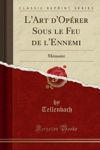 L'Art d'Opérer Sous Le Feu de l'Ennemi: Mémoire (Classic Reprint)