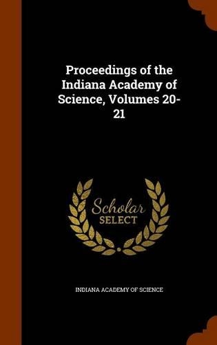 Proceedings of the Indiana Academy of Science, Volumes 20-21