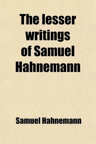 The Lesser Writings of Samuel Hahnemann