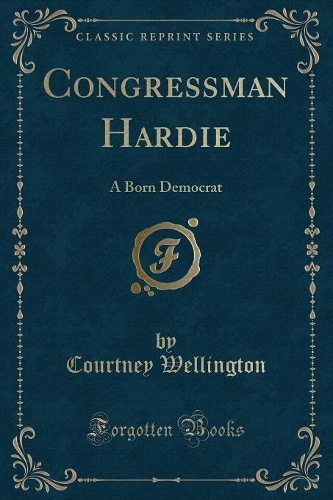 Congressman Hardie: A Born Democrat (Classic Reprint)