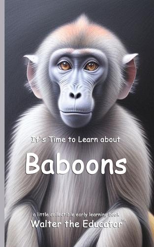 It's Time to Learn about Baboons: (Walter the Educator's Collectible Early Learning Book)