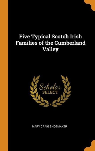 Five Typical Scotch Irish Families of the Cumberland Valley
