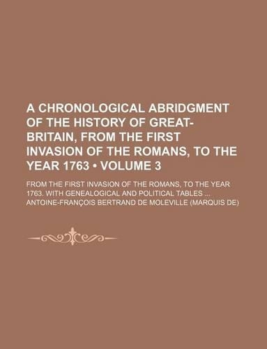 A Chronological Abridgment of the History of Great-Britain, from the First Invasion of the Romans, to the Year 1763 (Volume 3); From the First Invas