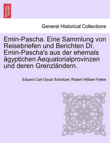 Emin-Pascha. Eine Sammlung von Reisebriefen und Berichten Dr. Emin-Pascha's aus der ehemals ägyptichen Aequatorialprovinzen und deren Grenzländern.