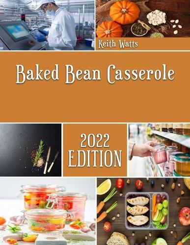 Baked Bean Casserole: Recipes and Techniques for homemade Casserole