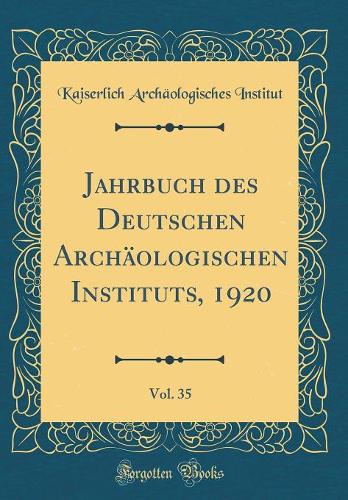 Jahrbuch des Deutschen Archäologischen Instituts, 1920, Vol. 35 (Classic Reprint)
