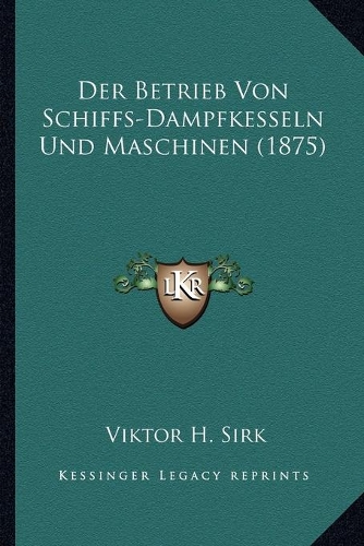 Der Betrieb Von Schiffs-Dampfkesseln Und Maschinen (1875)