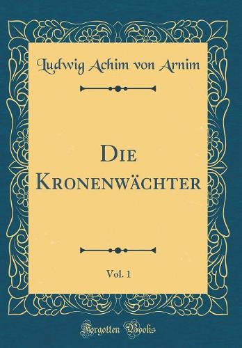 Die Kronenwächter, Vol. 1 (Classic Reprint)