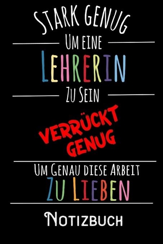 Stark genug um eine Lehrerin zu sein Verrückt genug um genau diese Arbeit zu lieben - Notizbuch