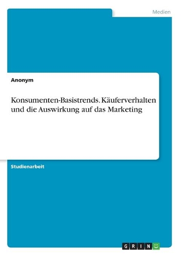 Konsumenten-Basistrends. Käuferverhalten und die Auswirkung auf das Marketing