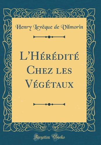L'Hérédité Chez Les Végétaux (Classic Reprint)