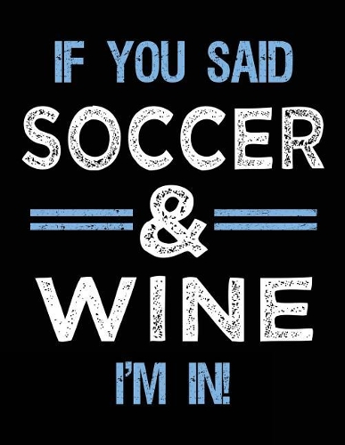 If You Said Soccer & Wine I'm In: Soccer Doodle Sketch Book