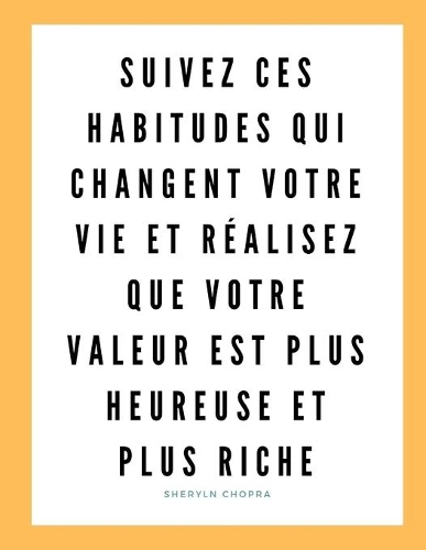 Suivez ces habitudes qui changent votre vie et réalisez que votre valeur est plus heureuse et plus riche