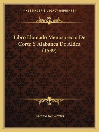 Libro Llamado Menosprecio De Corte Y Alabanca De Aldea (1539)