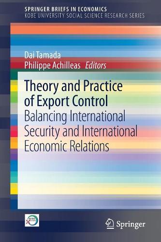 Theory and Practice of Export Control: Balancing International Security and International Economic Relations(SpringerBriefs in Economics)