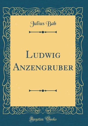 Ludwig Anzengruber (Classic Reprint)