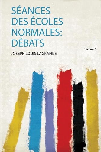 Séances Des Écoles Normales: Débats: Volume 2