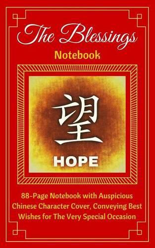 The Blessings Notebook. Hope: 88-Page Notebook with Auspicious Chinese Character Cover, Conveying Best Wishes for the Very Special Occasion. Ruled, Soft Cover (5 X 8)