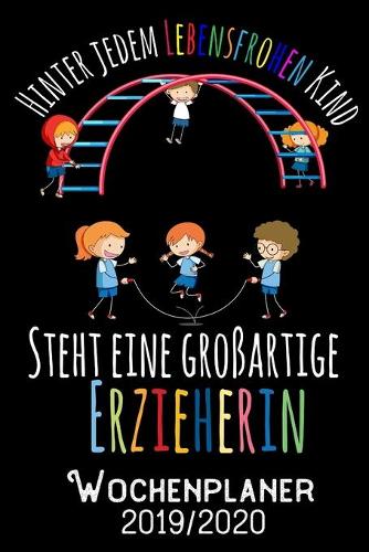 Hinter jedem lebensfrohen Kind steht eine großartige Erzieherin - Wochenplaner 2019 - 2020: DIN A5 Kalender / Terminplaner / Wochenplaner 2019 / 2020 18 Monate: Juli 2019 bis Dezember 2020 - Jede Woche auf 2 Seiten