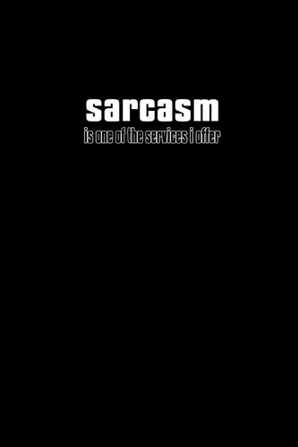 Sarcasm Is One Of The Services I Offer