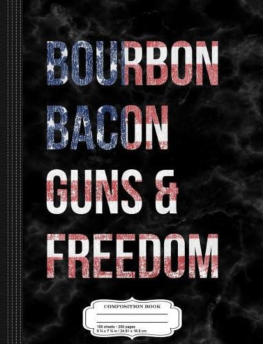Bourbon Bacon Guns and Freedom Composition Notebook: College Ruled 93/4 X 71/2 100 Sheets 200 Pages for Writing
