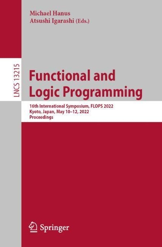 Functional and Logic Programming: 16th International Symposium, FLOPS 2022, Kyoto, Japan, May 10–12, 2022, Proceedings(13215 Lecture Notes in Computer Science)