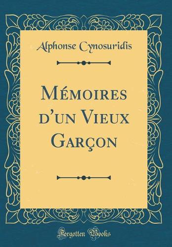 Mémoires d'un Vieux Garçon (Classic Reprint)
