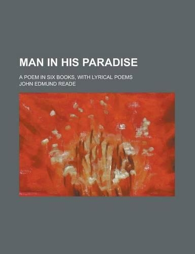 Man in His Paradise; A Poem in Six Books, with Lyrical Poems