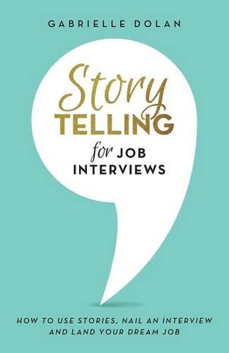 Storytelling for Job Interviews: How to use Stories, Nail an Interview and Land your Dream Job