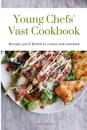 Young Chefs' Vast Cookbook: Recipes you'll Relish to create and consume