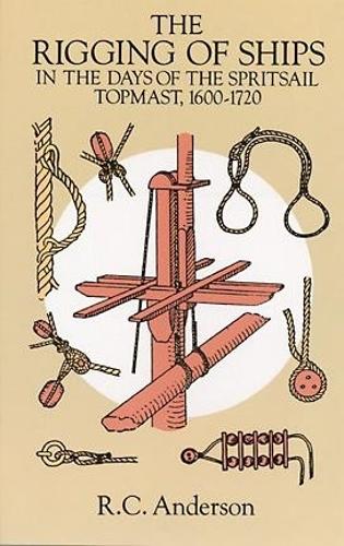 The Rigging of Ships in the Days of the Spritsail Topmast, 1600-1720: (Dover Maritime)