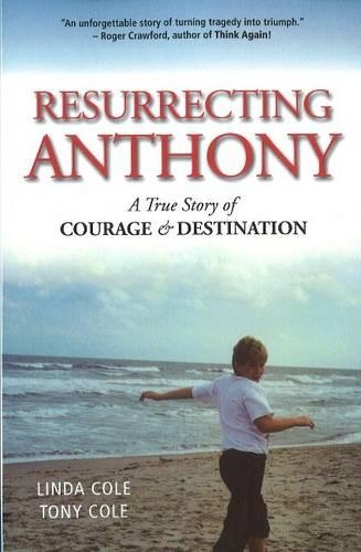 Resurrecting Anthony: A True Story or Courage & Destination