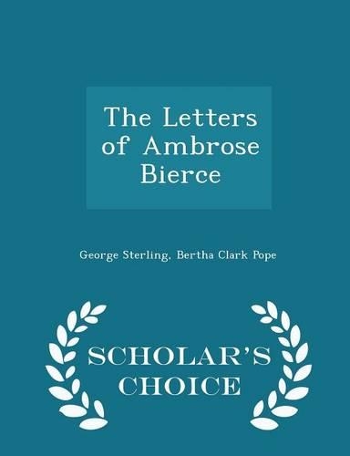 The Letters of Ambrose Bierce - Scholar's Choice Edition