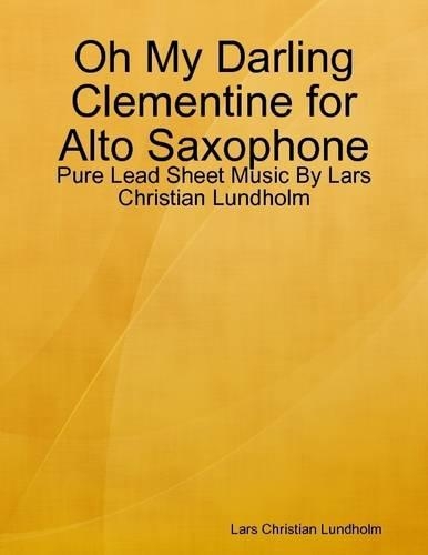 Oh My Darling Clementine for Alto Saxophone - Pure Lead Sheet Music by Lars Christian Lundholm